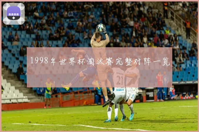 1998年世界杯淘汰赛完整对阵一览