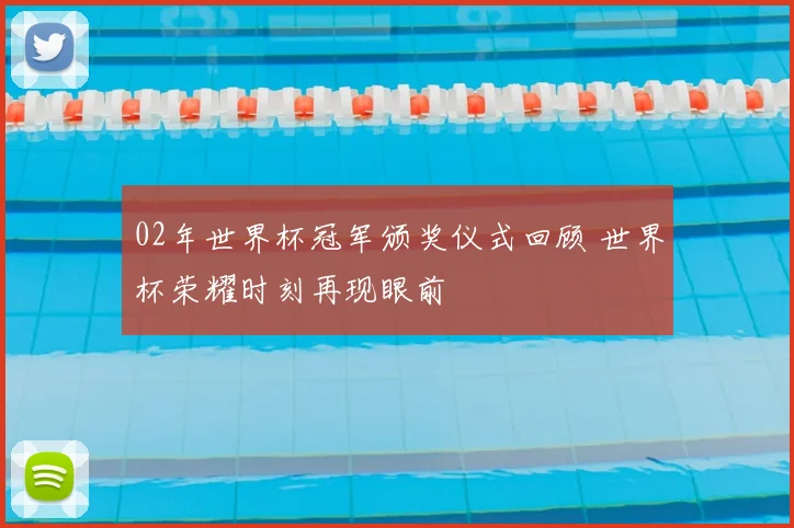 02年世界杯冠军颁奖仪式回顾 世界杯荣耀时刻再现眼前